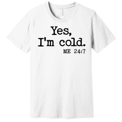 Funny Yes I'm Cold Me 24:7 Premium T-Shirt