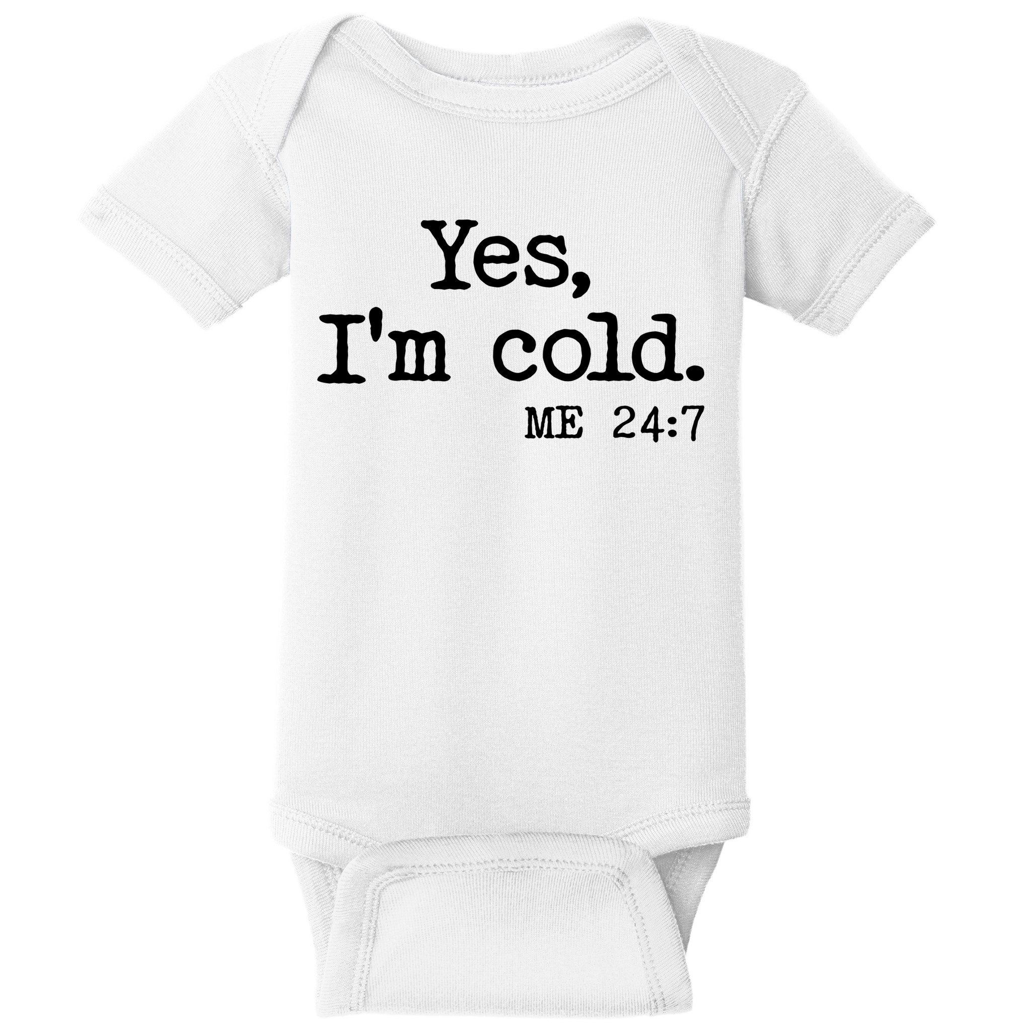 Funny Yes I'm Cold Me 24:7 Baby Bodysuit