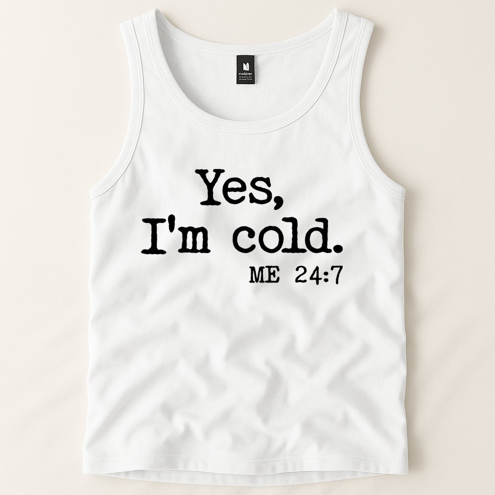 Funny Yes I'm Cold Me 24:7 Tank Top