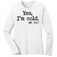 Funny Yes I'm Cold Me 24:7 Ladies Long Sleeve Shirt