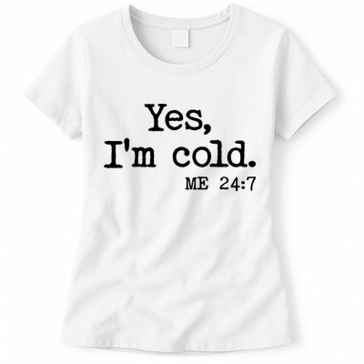Funny Yes I'm Cold Me 24:7 Womens T-Shirt