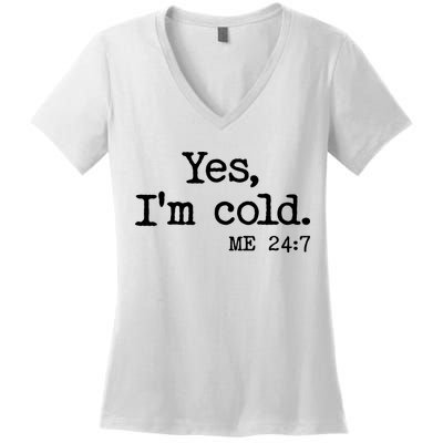 Funny Yes I'm Cold Me 24:7 Women's V-Neck T-Shirt