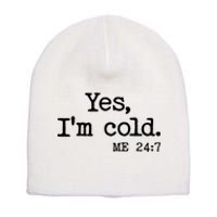 Funny Yes I'm Cold Me 24:7 Short Acrylic Beanie