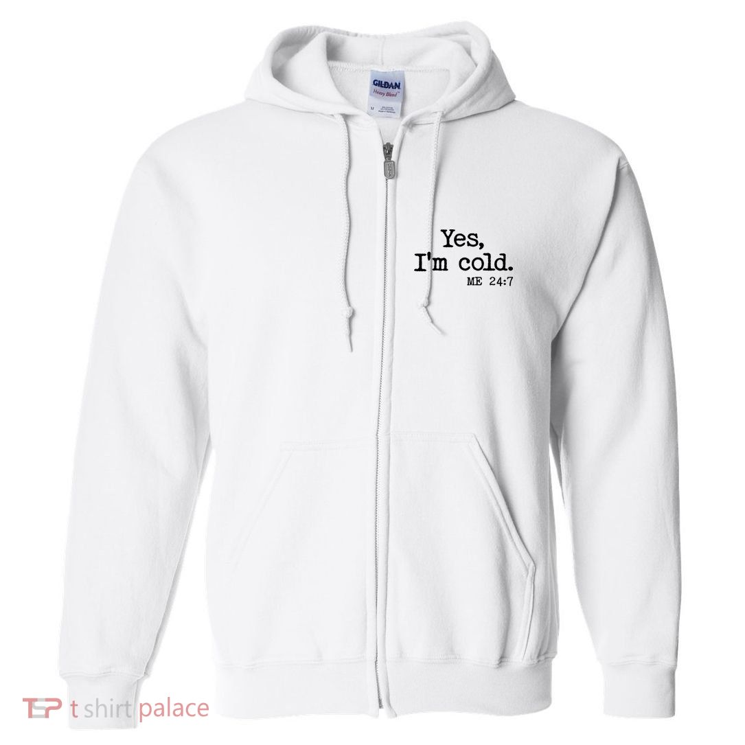 Funny Yes I'm Cold Me 24:7 Full Zip Hoodie