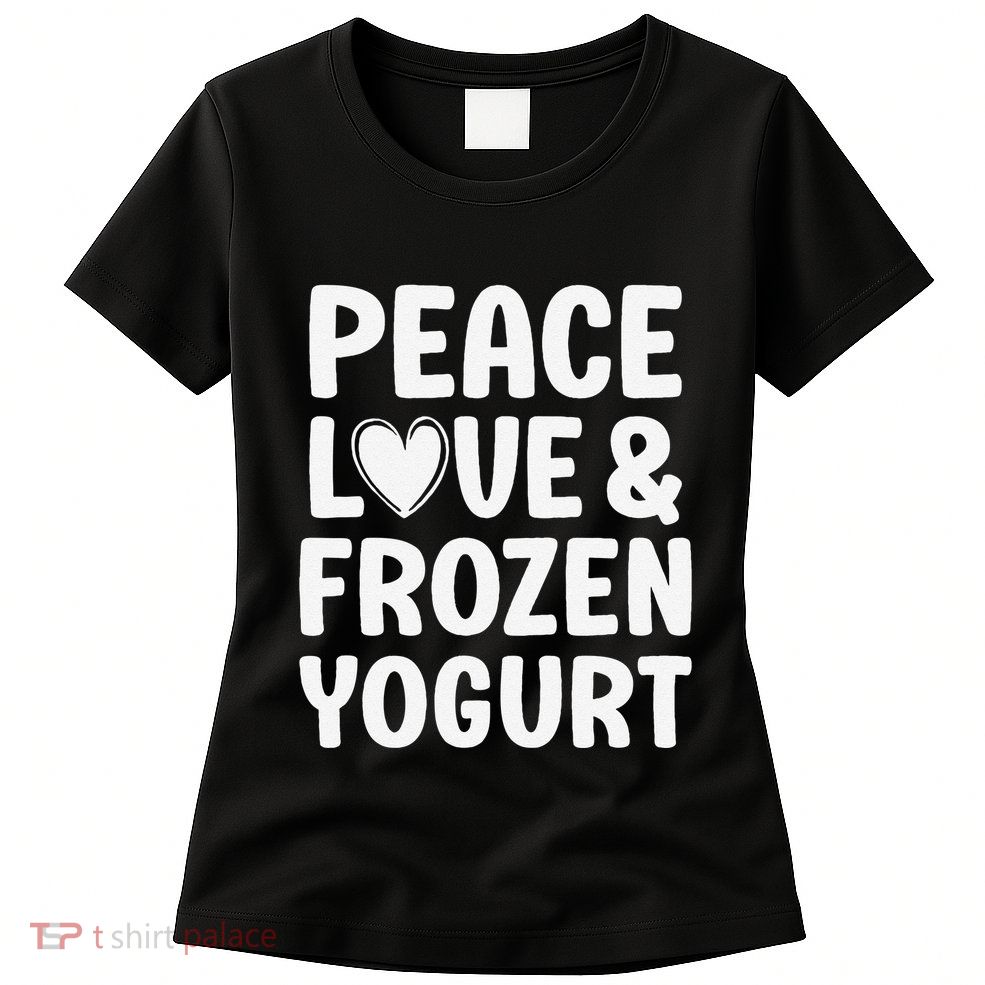 Frozen Yogurt I Love Frozen Yogurt Funny Food Womens T-Shirt