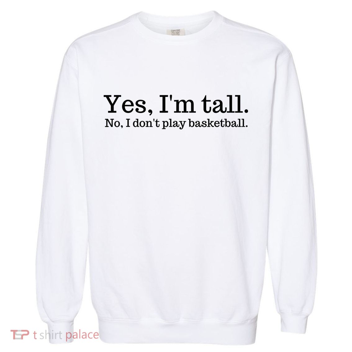 Funny Yes I'm Tall Gift No I Don't Play Basketball Gift Garment-Dyed Sweatshirt
