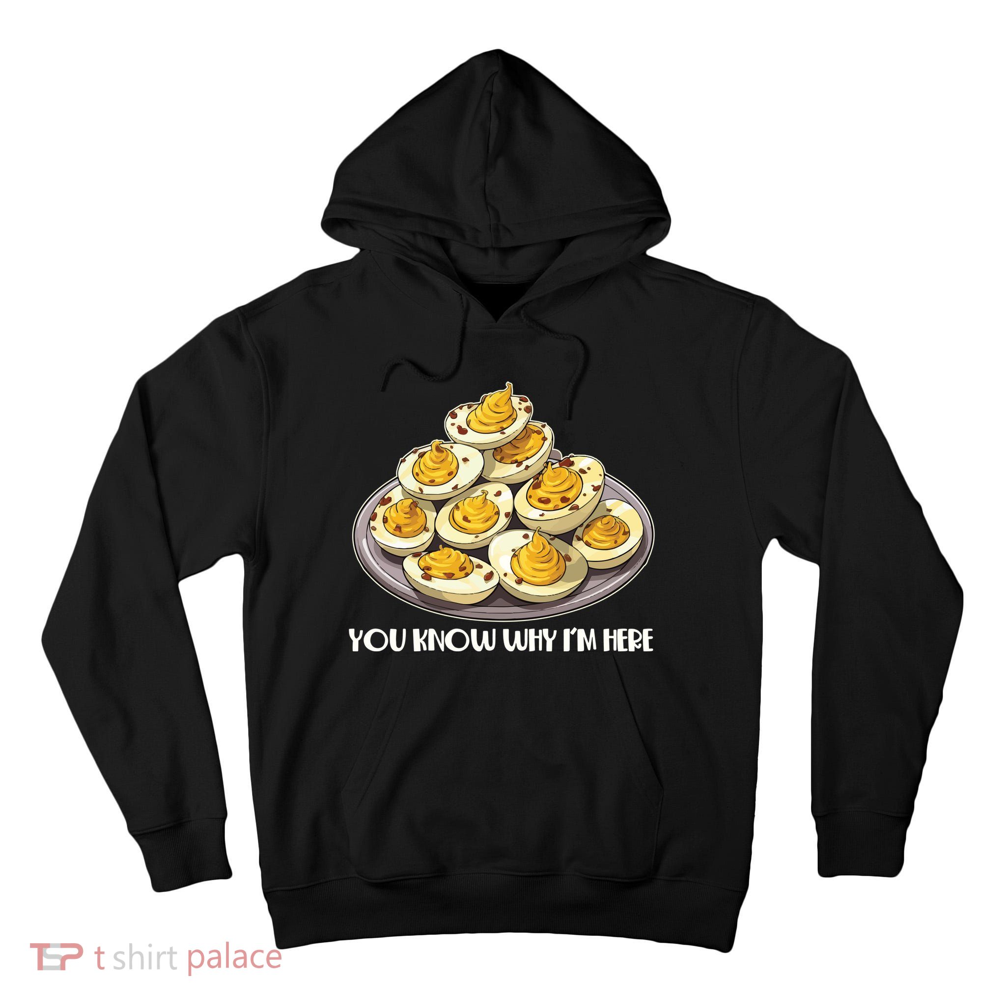 Funny You Know Why Im Here Deviled Eggs Thanksgiving Chirstmas Dinner Tall Hoodie