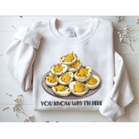 Funny You Know Why Im Here Deviled Eggs Thanksgiving Chirstmas Dinner Sweatshirt