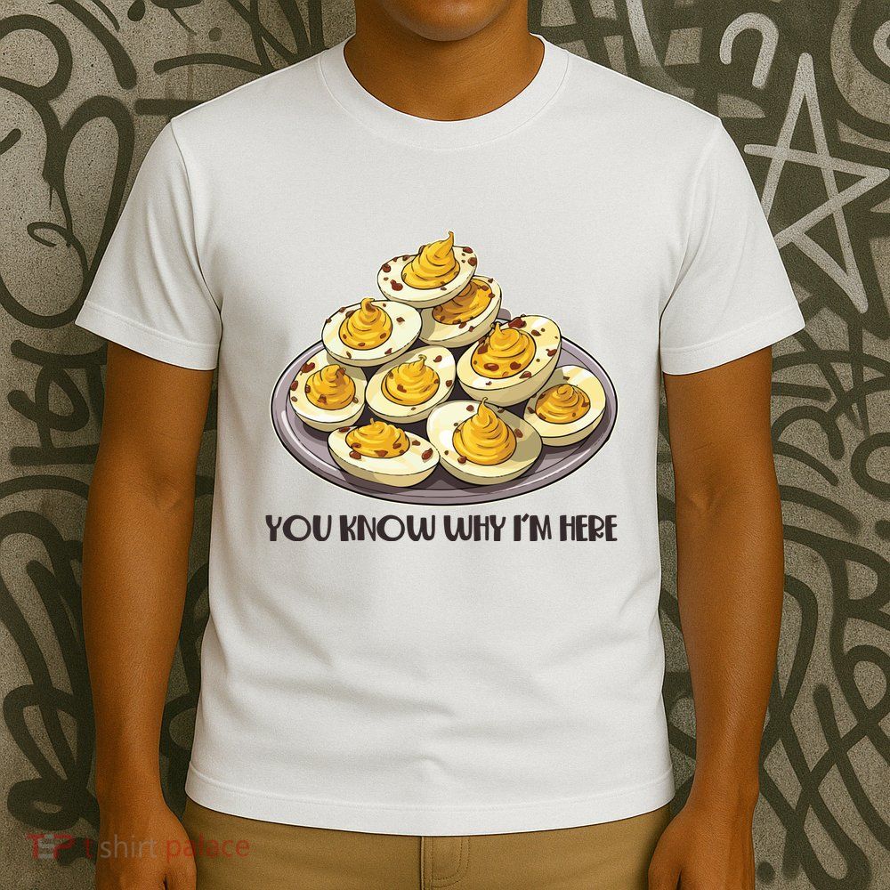 Funny You Know Why Im Here Deviled Eggs Thanksgiving Chirstmas Dinner T-Shirt