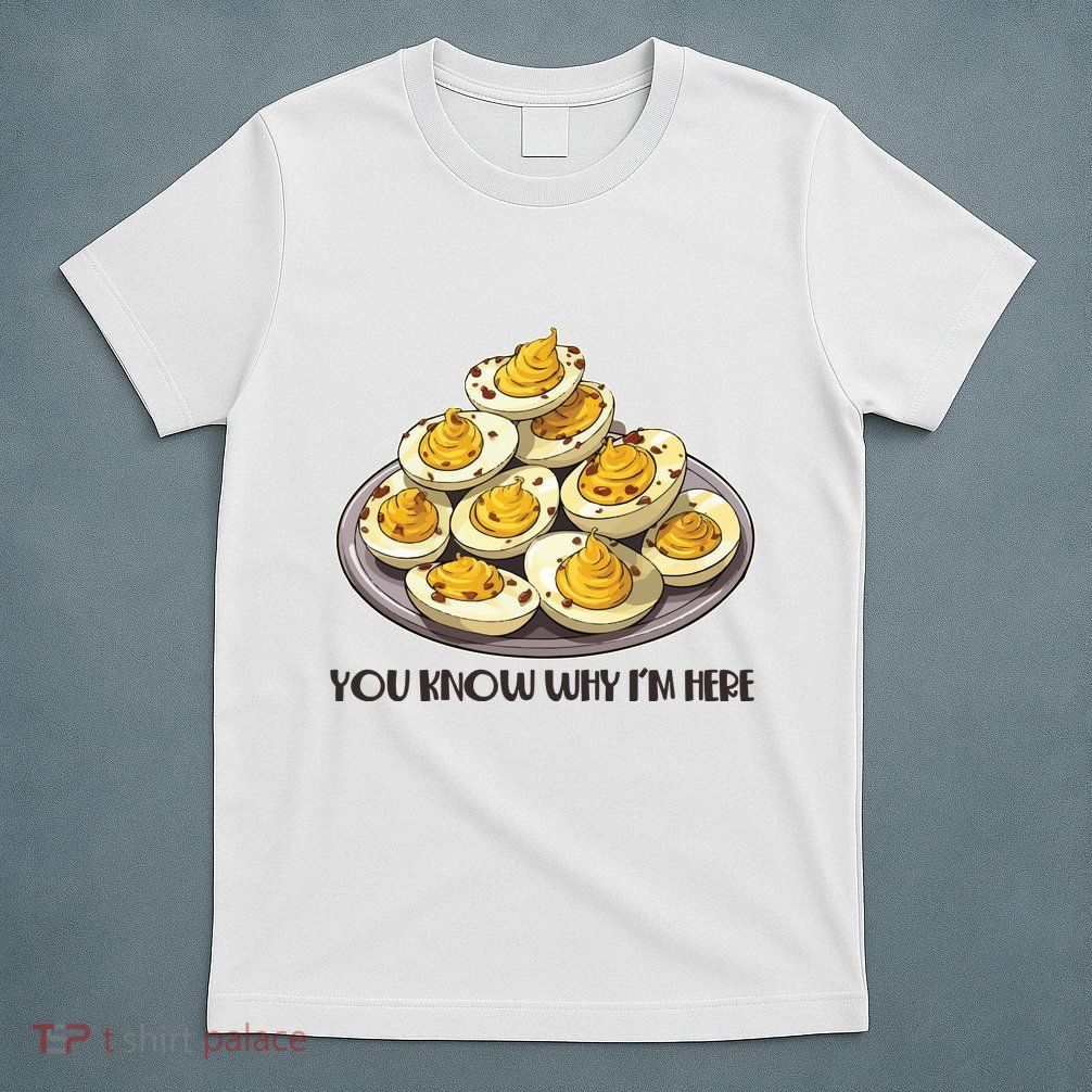 Funny You Know Why Im Here Deviled Eggs Thanksgiving Chirstmas Dinner T-Shirt