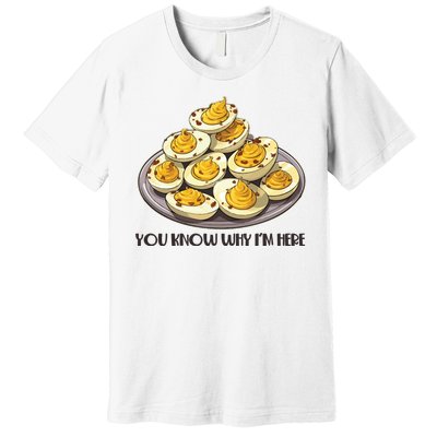 Funny You Know Why Im Here Deviled Eggs Thanksgiving Chirstmas Dinner Premium T-Shirt