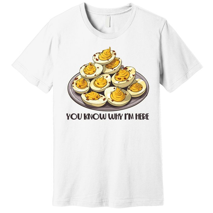 Funny You Know Why Im Here Deviled Eggs Thanksgiving Chirstmas Dinner Premium T-Shirt