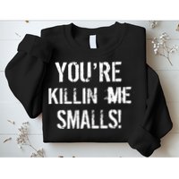 Funny You're Killin Me Smalls! Sweatshirt