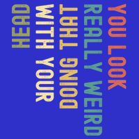 Funny You Look Really Weird Doing That With Your Head Meaningful Gift Poster