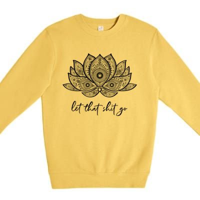 Funny Yoga Lover Gift Bohemian Lotus Let That Shit Go Great Gift Premium Crewneck Sweatshirt