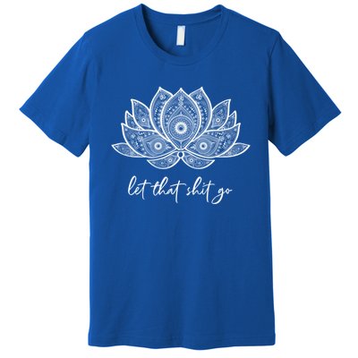 Funny Yoga Lover Gift Bohemian Lotus Let That Shit Go Great Gift Premium T-Shirt