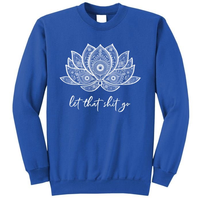 Funny Yoga Lover Gift Bohemian Lotus Let That Shit Go Great Gift Tall Sweatshirt