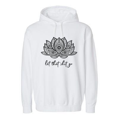 Funny Yoga Lover Gift Bohemian Lotus Let That Shit Go Great Gift Garment-Dyed Fleece Hoodie