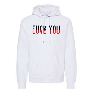 Fuck You Love You Premium Hoodie