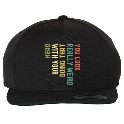 Funny You Look Really Weird Doing That With Your Head Gift Wool Snapback Cap