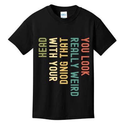 Funny You Look Really Weird Doing That With Your Head Gift Kids T-Shirt