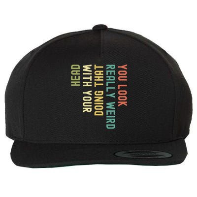 Funny You Look Really Weird Doing That With Your Head  Wool Snapback Cap