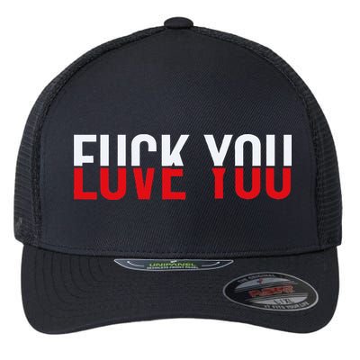 Fck You Love You Love And Hate Flexfit Unipanel Trucker Cap
