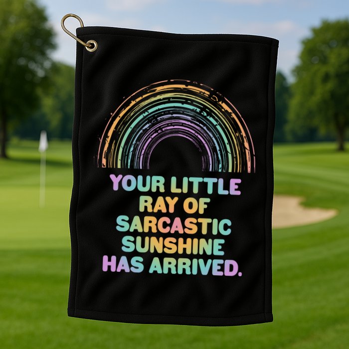 Funny Your Little Ray Of Sarcastic Sunshine Has Arrived Golf Towel