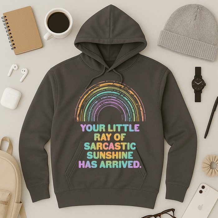 Funny Your Little Ray Of Sarcastic Sunshine Has Arrived Hoodie