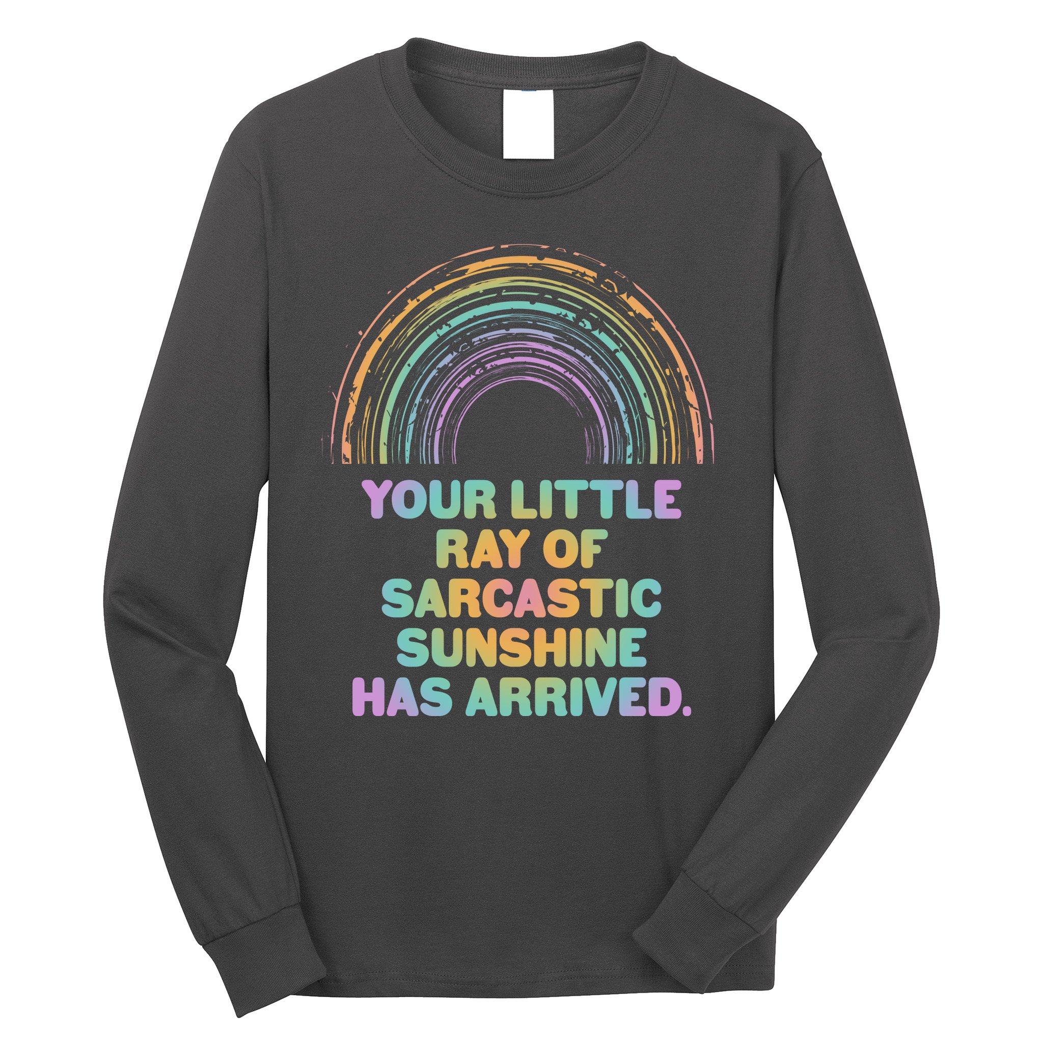 Funny Your Little Ray Of Sarcastic Sunshine Has Arrived Long Sleeve Shirt