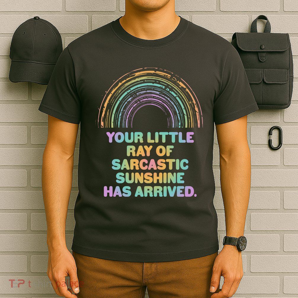Funny Your Little Ray Of Sarcastic Sunshine Has Arrived T-Shirt