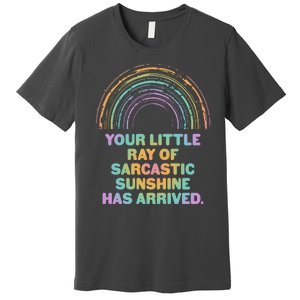 Funny Your Little Ray Of Sarcastic Sunshine Has Arrived Premium T-Shirt