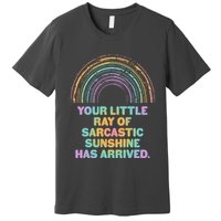 Funny Your Little Ray Of Sarcastic Sunshine Has Arrived Premium T-Shirt