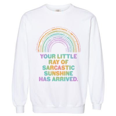Funny Your Little Ray Of Sarcastic Sunshine Has Arrived Garment-Dyed Sweatshirt