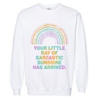 Funny Your Little Ray Of Sarcastic Sunshine Has Arrived Garment-Dyed Sweatshirt
