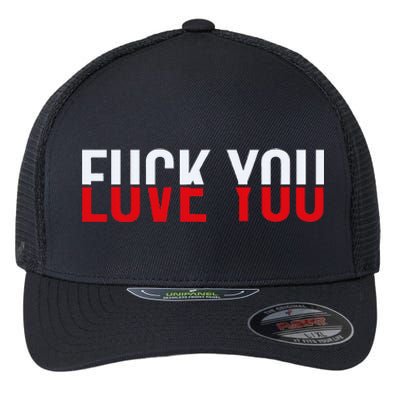 Fuck You Love You Love And Hate Flexfit Unipanel Trucker Cap