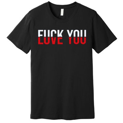 Fuck You Love You Love And Hate Premium T-Shirt