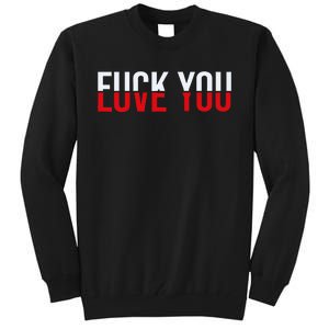 Fuck You Love You Love And Hate Tall Sweatshirt