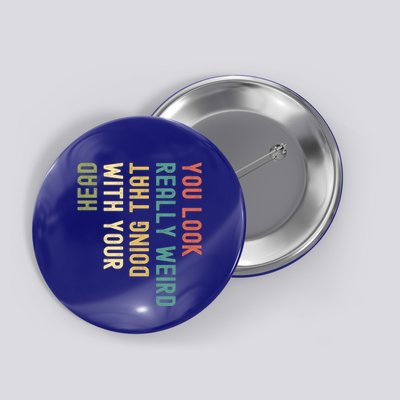 Funny You Look Really Weird Doing That With Your Head Gift Button