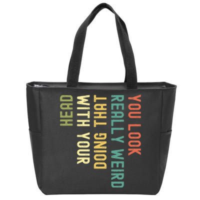 Funny You Look Really Weird Doing That With Your Head Zip Tote Bag