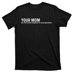 Funny Your Mom The Best Response To Any Question Funny T-Shirt