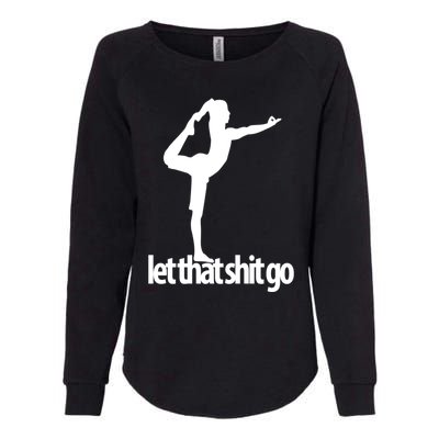 Funny Yoga Meditation Mind Body Spirit Let That Shit Go Gift Womens California Wash Sweatshirt