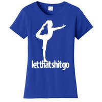 Funny Yoga Meditation Mind Body Spirit Let That Shit Go Gift Women's T-Shirt