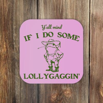 Funny YAll Mind If I Do Some Lollygaggin Coaster