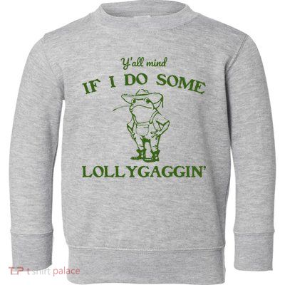 Funny YAll Mind If I Do Some Lollygaggin Toddler Sweatshirt