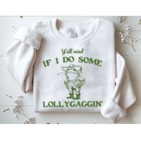 Funny YAll Mind If I Do Some Lollygaggin Sweatshirt