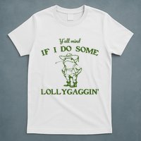 Funny YAll Mind If I Do Some Lollygaggin T-Shirt
