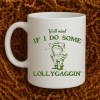 Funny YAll Mind If I Do Some Lollygaggin Mug