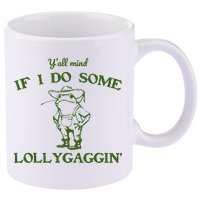Funny YAll Mind If I Do Some Lollygaggin 11oz C Handle Ceramic Mug