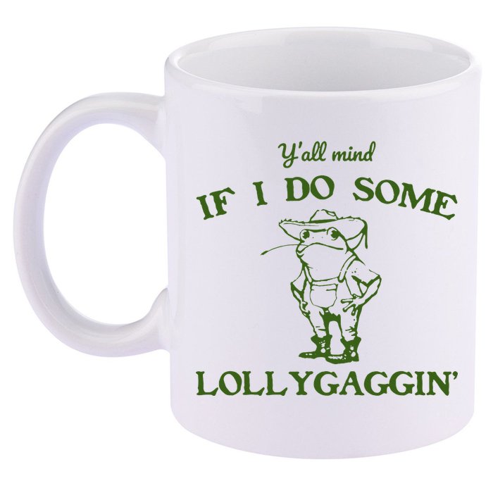 Funny YAll Mind If I Do Some Lollygaggin 11oz C Handle Ceramic Mug